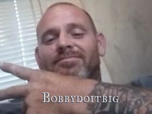Bobbydoitbig