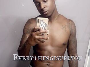 Everythingisup2you
