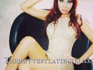 Thehottestlatingirlxxx